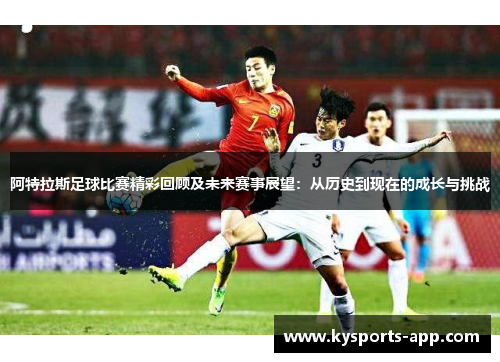 阿特拉斯足球比赛精彩回顾及未来赛事展望：从历史到现在的成长与挑战